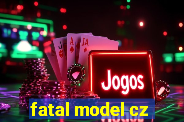 fatal model cz